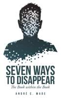 Seven Ways to Disappear: The Book Within the Book 1665724498 Book Cover
