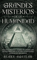 Grandes Misterios de la Humanidad: Incluye 2 Libros en 1 - Teorías de Conspiración que han Impactado al Mundo, Las Sociedades Secretas más Misteriosas. 1646945964 Book Cover