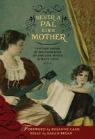 Never a Pal Like Mother: Vintage Songs & Photographs of the One Who's Always True 0981734235 Book Cover