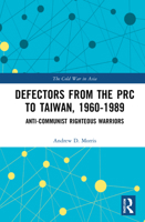 Defectors from the PRC to Taiwan, 1960-1989: Anti-Communist Righteous Warriors 0367464578 Book Cover