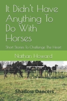 It Didn't Have Anything To Do With Horses: Short Stories To Challenge The Heart B08P4CQXWC Book Cover