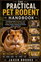 THE PRACTICAL PET RODENT HANDBOOK: A Complete Guide to Hamsters, Rats, Mice, Gerbils, Guinea Pigs, Housing, Feeding, Health, Handling, Enrichment, and Everyday Care B0HDRTBMRV Book Cover