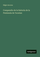 Compendio de la historia de la Peninsula de Yucatan 3563810087 Book Cover