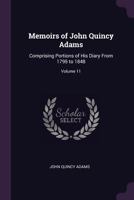 Memoirs of John Quincy Adams: Comprising Portions of His Diary From 1795 to 1848; Volume 11 1018075720 Book Cover