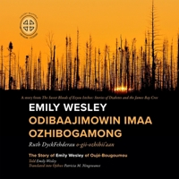 Emily Wesley Odibaajimowin Imaa Ozhibogamong: The Story of Emily Wesley of Ouj�-Bougoumou 1989796001 Book Cover