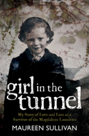 Girl in the Tunnel: My Life in the Living Hell of the Irish Magdalene Laundries 1785374524 Book Cover
