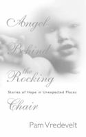 Angel Behind the Rocking Chair: Stories of Hope in Unexpected Places 1576732509 Book Cover