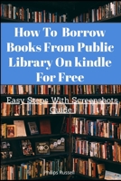 How To Borrow Book From Public Library On kindle For Free:: Easy Steps With Screenshots Guide B08P67L4T5 Book Cover