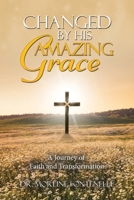 Changed By His Amazing Grace: A Journey of Faith and Transformation B0F48WDD82 Book Cover