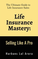 Life Insurance Mastery: Selling Like A Pro: The Ultimate Guide to Life Insurance Sales B0F1DP2WLG Book Cover