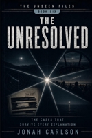 The Unresolved: The Cases That Survive Every Explanation (The Unseen Files) B0H5VHS5QK Book Cover