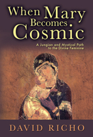 When Mary Becomes Cosmic: A Jungian and Mystical Path to the Divine Feminine 0809149826 Book Cover