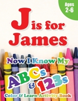 J is for James: Now I Know My ABCs and 123s Coloring & Activity Book with Writing and Spelling Exercises (Age 2-6) 128 Pages 198982854X Book Cover