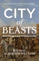 City Beasts: How animals shaped Georgian London 1526126354 Book Cover