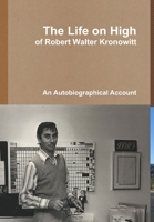 The Life on High, of Robert Walter Kronowitt 1387146351 Book Cover