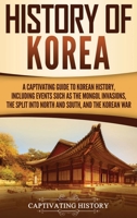 History of Korea: A Captivating Guide to Korean History, Including Events Such as the Mongol Invasions, the Split into North and South, and the Korean War 1647483751 Book Cover