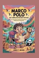 MARCO POLO: The Complete History for Kids: How a young explorer traveled across Asia and found amazing secrets of faraway lands B0G58918D9 Book Cover