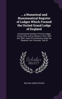 ... a Numerical and Numismatical Register of Lodges Which Formed the United Grand Lodge of England: Containing the Numbers of Such Lodges During 1813, and as Altered in 1814, 1832 and 1863; Years of C 1141710315 Book Cover