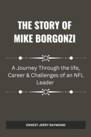 THE STORY OF MIKE BORGONZI: A Journey Through the Life, Career & Challenges of an NFL Leader B0DTG8NRV9 Book Cover