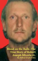 Blood on the Rails: The True Story of Robert Joseph Silveria Jr. B0GZKDVPZ6 Book Cover