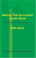 Making That Successful Career Move: A Practical Guide to Advancing Your Career! 1418421367 Book Cover