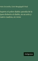Ruperto el pobre diablo: parodia de la ópera Roberto el diablo, en un acto y cuatro cuadros, en verso 3368036610 Book Cover