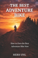 The Best Adventure Bike: How to Own the Best Adventure Bike Now B0GM6XBY7Q Book Cover