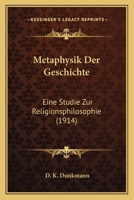 Metaphysik Der Geschichte: Eine Studie Zur Religionsphilosophie (1914) 1145205089 Book Cover