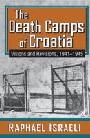 The Death Camps of Croatia: Visions and Revisions, 1941-1945 1412864089 Book Cover