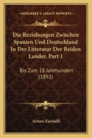 Die Beziehungen Zwischen Spanien Und Deutschland In Der Litteratur Der Beiden Lander, Part 1: Bis Zum 18 Jahrhundert (1892) 1168336449 Book Cover
