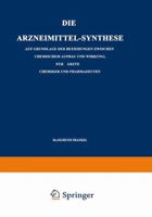 Die Arzneimittel-Synthese: Auf Grundlage Der Beziehungen Zwischen Chemischem Aufbau Und Wirkung. F�r �rzte, Chemiker Und Pharmazeuten 3642896928 Book Cover