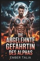 Die abgelehnte Gefährtin des Alphas: Geheimnisse der Blutlinie des Lykanerkönigs (Alpha Könige und abgelehnte Partner) (German Edition) B0F3P9FS7V Book Cover