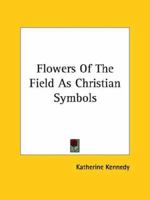 Flowers Of The Field As Christian Symbols 1425361218 Book Cover