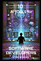 10 AI Tools Every Software Developer Must Know: Automate Coding, Debugging & Optimization (AI Toolkit for Students: Smarter Learning with AI) B0F3QGZXJ7 Book Cover