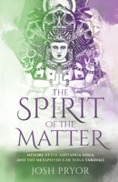 The Spirit of the Matter: Mysore Style Ashtanga Yoga and the metaphysics of Yoga Taravali 064512110X Book Cover