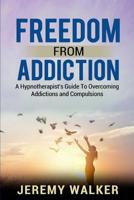 Freedom From Addiction: A Hypnotherapist's Guide to Overcoming Addictions and Compulsions 0648467104 Book Cover