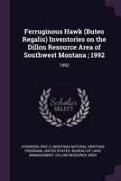 Ferruginous Hawk (Buteo Regalis) Inventories on the Dillon Resource Area of Southwest Montana ; 1992: 1992 1378695941 Book Cover