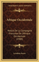 Afrique Occidentale: Notice De La Compagnie Francaise De L'Afrique Occidentale 1165259168 Book Cover