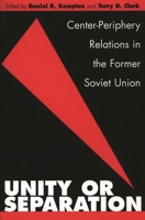 Unity or Separation: Center-Periphery Relations in the Former Soviet Union 0275973069 Book Cover