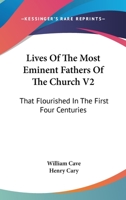 Lives Of The Most Eminent Fathers Of The Church V2: That Flourished In The First Four Centuries 1163122157 Book Cover