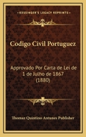 Codigo Civil Portuguez: Approvado Por Carta de Lei de 1 de Julho de 1867 (1880) 1168159954 Book Cover