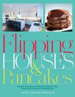 Flipping Houses and Pancakes: Kosher Recipes and Kitchen Design Tips from an Amateur Professional 0578269899 Book Cover