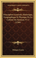 Description Generale, Historique, Geographique Et Physique De La Colonie De Surinam V1-2 (1769) 1166211681 Book Cover