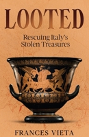 Looted: Rescuing Italy's Stolen Treasures 1637776667 Book Cover