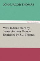 West Indian Fables by James Anthony Froude Explained by J. J. Thomas 3842454317 Book Cover