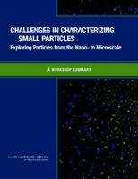 Challenges in Characterizing Small Particles: Exploring Particles from the Nano- to Microscale: A Workshop Summary 0309225906 Book Cover
