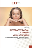 INTEGRATIVE FACIAL CUPPING version française: Drainage lymphatique et protocoles de face-lifting avec ventouses 1796657042 Book Cover