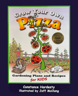 Grow Your Own Pizza: Gardening Plans and Recipes for Kids 1555913989 Book Cover