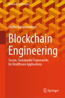 Blockchain Engineering: Secure, Sustainable Frameworks for Healthcare Applications (Blockchain Technologies) 9819643597 Book Cover