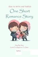 How to Write and Publish One Short Romance Story: Step By Step Guide For Beginners To Start: Guide to Write and Publish One Short Romance Story B08X69SKT7 Book Cover